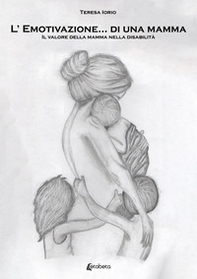 L'emotivazione... di una mamma. Il valore della mamma nella disabilità - Librerie.coop