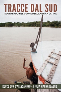Tracce dal Sud. Scorrendo nel cuore dell'America Latina - Librerie.coop