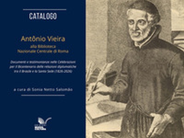 Catalogo. Antônio Vieira alla Biblioteca Nazionale Centrale di Roma. Documenti e testimonianze nelle celebrazioni per il bicentenario delle relazioni diplomatiche tra il Brasile e la Santa Sede (1826-2026) - Librerie.coop