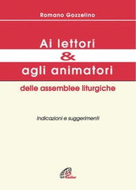 Ai lettori e agli animatori delle assemblee liturgiche. Indicazioni e suggerimenti - Librerie.coop