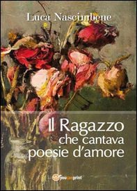 Il ragazzo che cantava poesie d'amore - Librerie.coop