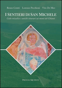 I sentieri di san Michele. Culto micaelico e antichi itinerari sui monti del Chianti - Librerie.coop