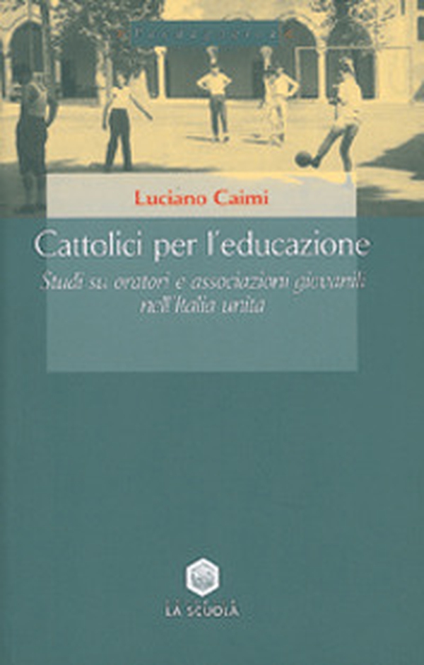 Cattolici per l'educazione. Studi su oratori e associazioni giovanili nell'Italia unita - Librerie.coop Cattolici per l'educazione. Studi su oratori e associazioni giovanili nell'Italia unita - Librerie.coop