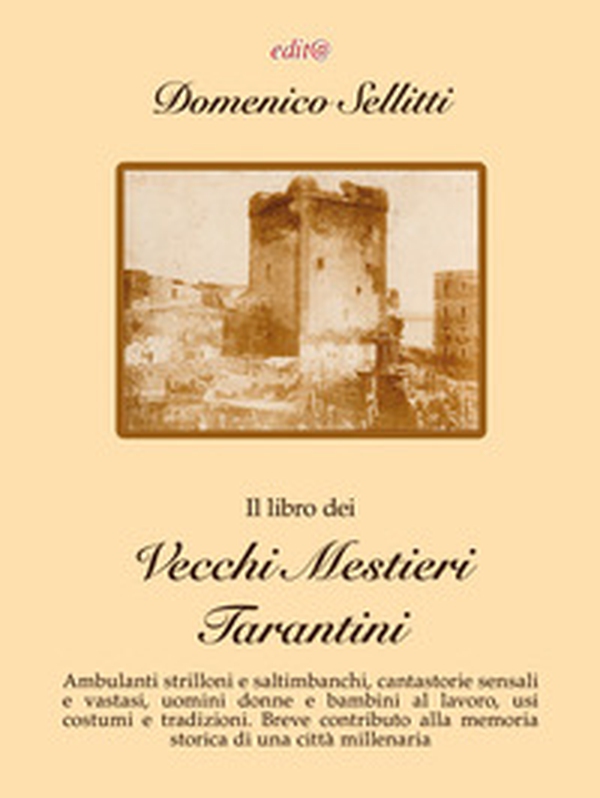 Il libro dei vecchi mestieri tarantini. Ambulanti strilloni e saltimbanchi, cantastorie sensali e vastasi, uomini donne e bambini al lavoro, usi costumi e tradizioni. Breve contributo alla memoria storica di una città millenaria - Librerie.coop Il libro dei vecchi mestieri tarantini. Ambulanti strilloni e saltimbanchi, cantastorie sensali e vastasi, uomini donne e bambini al lavoro, usi costumi e tradizioni. Breve contributo alla memoria storica di una città millenaria - Librerie.coop
