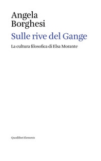 Sulle rive del Gange. La cultura filosofica di Elsa Morante - Librerie.coop