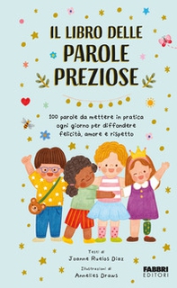 Il libro delle parole preziose. 100 parole da mettere in pratica ogni giorno per diffondere felicità, amore e rispetto - Librerie.coop