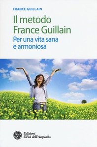 Il metodo France Guillain. Per una vita sana e armoniosa - Librerie.coop