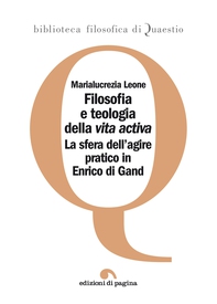 Filosofia e teologia della «vita activa». La sfera dell'agire pratico in Enrico di Gand - Librerie.coop Filosofia e teologia della «vita activa». La sfera dell'agire pratico in Enrico di Gand - Librerie.coop