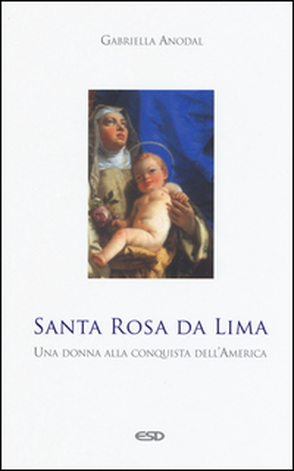 Santa Rosa da Lima. Una donna alla conquista dell'America - Librerie.coop Santa Rosa da Lima. Una donna alla conquista dell'America - Librerie.coop