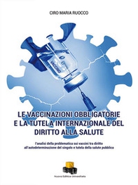 Le vaccinazioni obbligatorie e la tutela internazionale del diritto alla salute. L'analisi della problematica sui vaccini tra diritto all'autodeterminazione del singolo e tutela della salute pubblica - Librerie.coop Le vaccinazioni obbligatorie e la tutela internazionale del diritto alla salute. L'analisi della problematica sui vaccini tra diritto all'autodeterminazione del singolo e tutela della salute pubblica - Librerie.coop