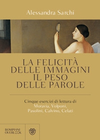 La felicità delle immagini, il peso delle parole. Cinque esercizi di lettura di Moravia, Volponi, Pasolini, Calvino, Celati - Librerie.coop La felicità delle immagini, il peso delle parole. Cinque esercizi di lettura di Moravia, Volponi, Pasolini, Calvino, Celati - Librerie.coop