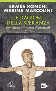 Le ragioni della speranza. Commenti ai Vangeli domenicali. Anno B - Librerie.coop