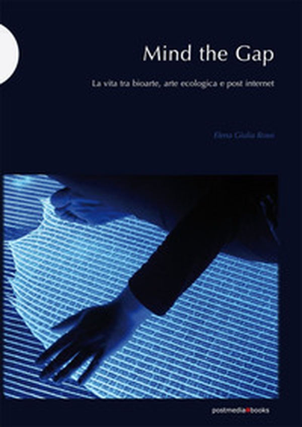 Mind the Gap. La vita tra bioarte, arte ecologica e post internet - Librerie.coop Mind the Gap. La vita tra bioarte, arte ecologica e post internet - Librerie.coop