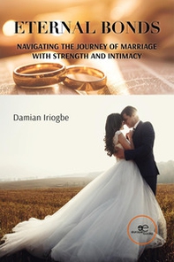 Eternal bonds. Navigating the journey of marriage with strength and intimacy - Librerie.coop