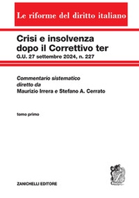 Crisi e insolvenza dopo il Correttivo ter G.U. 27 settembre 2024, n. 227. Commentario sistematico diretto da Maurizio Irrera e Stefano A. Cerrato - Vol. 1 - Librerie.coop
