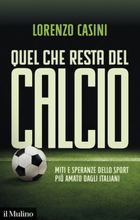 Quel che resta del calcio. Miti e speranze dello sport più amato dagli italiani - Librerie.coop