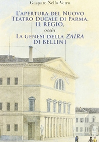L'apertura del nuovo Teatro ducale di Parma, il Regio. La genesi della «Zaira» di Bellini - Librerie.coop