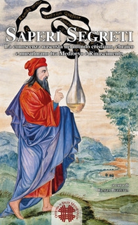 Saperi segreti. La conoscenza nascosta nel mondo cristiano, ebraico e musulmano tra Medieovo e Rinascimento - Librerie.coop