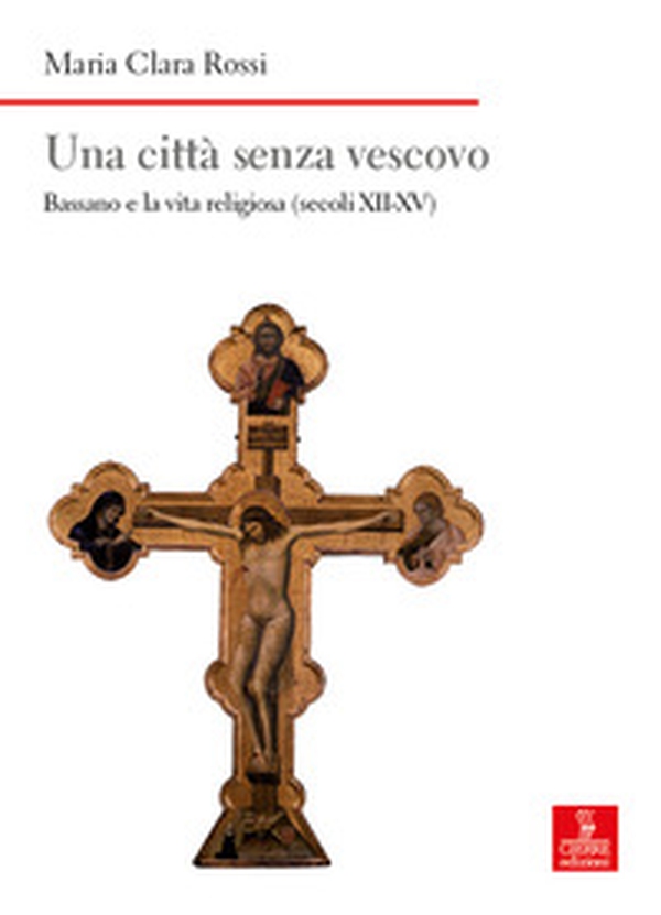 Una città senza vescovo. Bassano e la vita religiosa (secoli XII-XV) - Librerie.coop Una città senza vescovo. Bassano e la vita religiosa (secoli XII-XV) - Librerie.coop