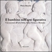 Il bambino nell'arte figurativa. Con accenni all'arte ittita, greca, etrusca e romana - Librerie.coop