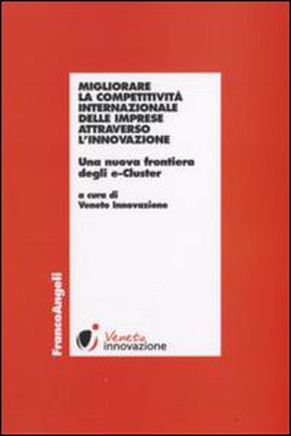 Migliorare la competitività internazionale delle imprese attraverso l'innovazione. Una nuova frontiera degli e-Cluster - Librerie.coop Migliorare la competitività internazionale delle imprese attraverso l'innovazione. Una nuova frontiera degli e-Cluster - Librerie.coop