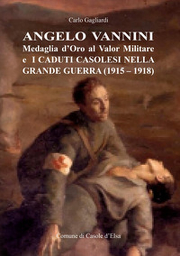 Angelo Vannini medaglia d'oro al valor militare e i caduti casolesi nella grande guerra (1915-1918) - Librerie.coop Angelo Vannini medaglia d'oro al valor militare e i caduti casolesi nella grande guerra (1915-1918) - Librerie.coop