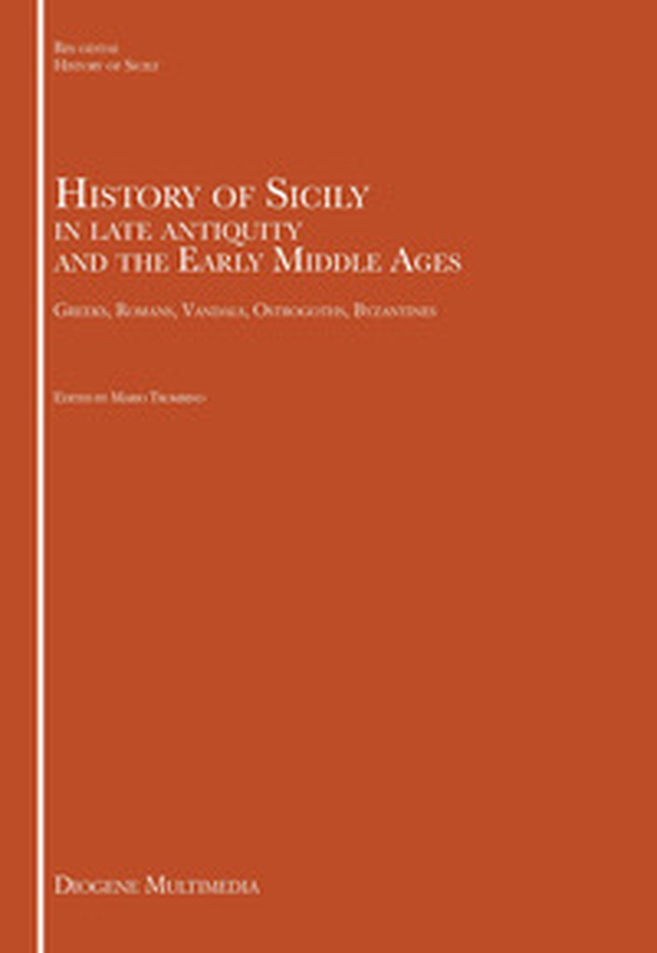 History of Sicily in late antiquity and the Early Middle Ages. Greeks, Romans, Vandals, Ostrogoths, Byzantines - Librerie.coop