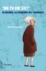 Ma tu chi sei? - Alzheimer, la sindrome del tramonto - Librerie.coop