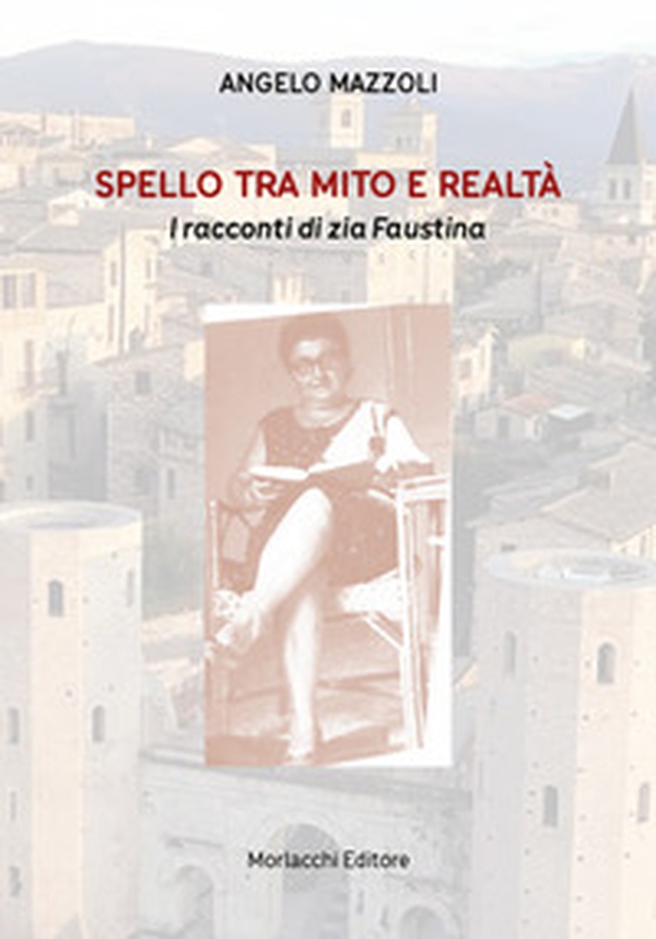 Spello tra mito e realtà. I racconti di zia Faustina - Librerie.coop Spello tra mito e realtà. I racconti di zia Faustina - Librerie.coop