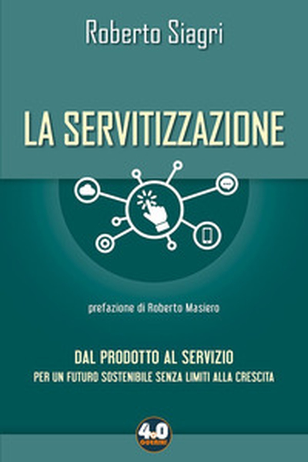 La servitizzazione. Dal prodotto al servizio. Per un futuro sostenibile senza limiti alla crescita - Librerie.coop La servitizzazione. Dal prodotto al servizio. Per un futuro sostenibile senza limiti alla crescita - Librerie.coop