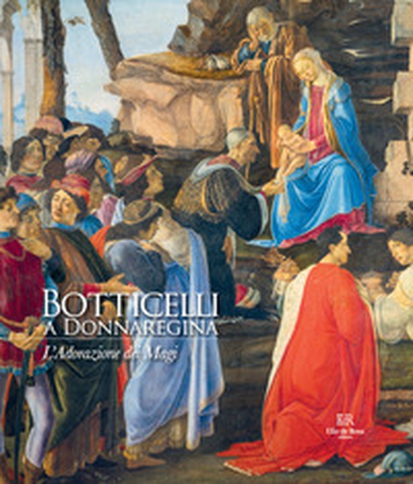 Botticelli a Donnaregina. L'Adorazione dei Magi - Librerie.coop Botticelli a Donnaregina. L'Adorazione dei Magi - Librerie.coop