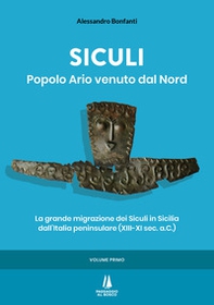 Siculi. Popolo ario venuto dal Nord. La grande migrazione dei Siculi in Sicilia dall'Italia peninsulare (XIII-XI sec. a.C.) - Vol. 1 - Librerie.coop