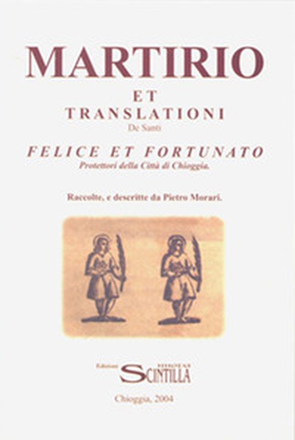 Martirio et translationi de Santi Felice e Fortunato Protettori della Città di Chioggia - Librerie.coop Martirio et translationi de Santi Felice e Fortunato Protettori della Città di Chioggia - Librerie.coop