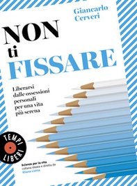 Non ti fissare. Liberarsi dalle ossessioni personali per una vita più serena - Librerie.coop