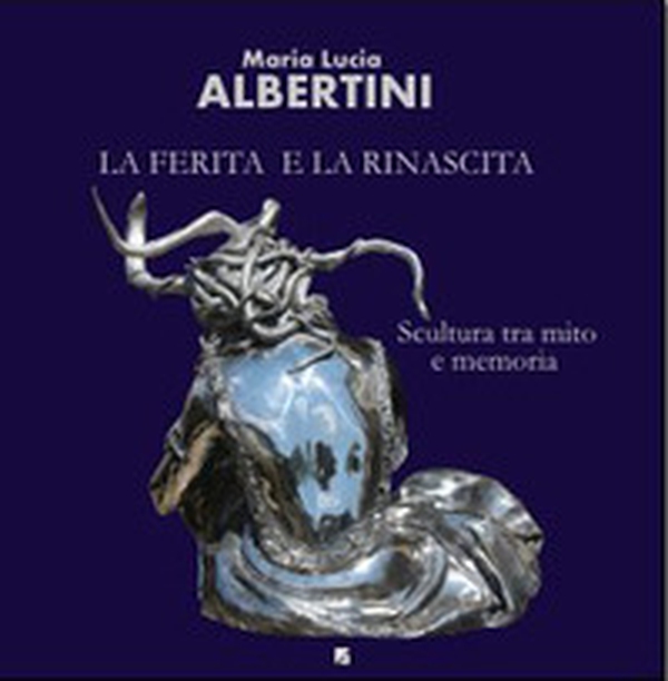 La ferita e la rinascita. Scultura tra mito e memoria - Librerie.coop