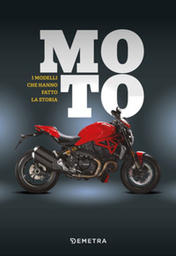 Moto. I modelli che hanno fatto la storia - Librerie.coop Moto. I modelli che hanno fatto la storia - Librerie.coop