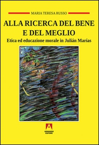 Alla ricerca del bene e del meglio. Etica ed educazione morale in Julián Marías - Librerie.coop
