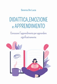 Didattica, emozione e apprendimento. Conoscere l'apprendimento per apprendere significativamente - Librerie.coop