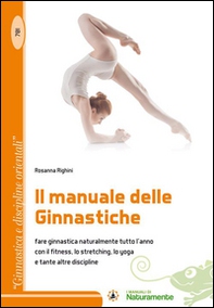 Il manuale delle ginnastiche. Fare ginnastica naturalmente tutto l'anno con il fitness, lo stretching, lo yoga e tante altre discipline - Librerie.coop