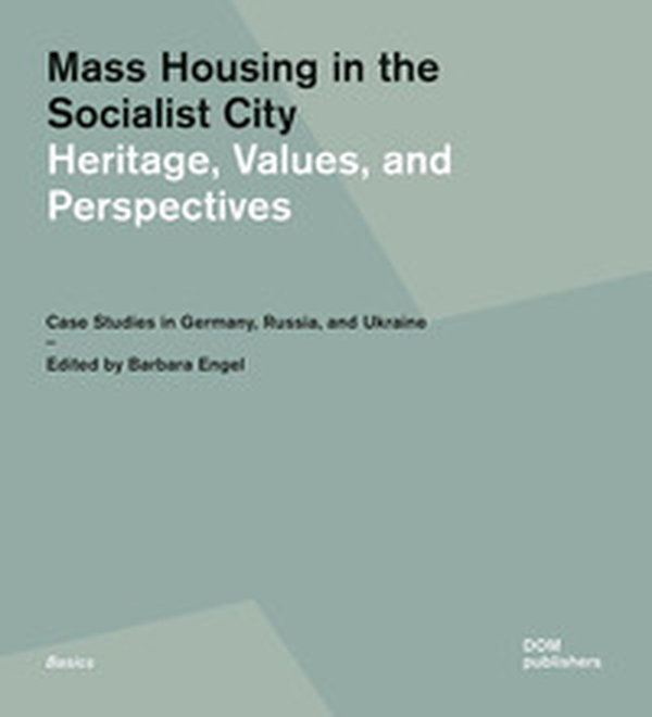 Mass housing in the socialist city. Heritage, values, and perspectives. Case studies in Germany, Russia, and Ukraine - Librerie.coop Mass housing in the socialist city. Heritage, values, and perspectives. Case studies in Germany, Russia, and Ukraine - Librerie.coop