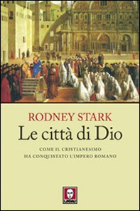 Le città di Dio. Come il cristianesimo ha conquistato l'Impero romano - Librerie.coop