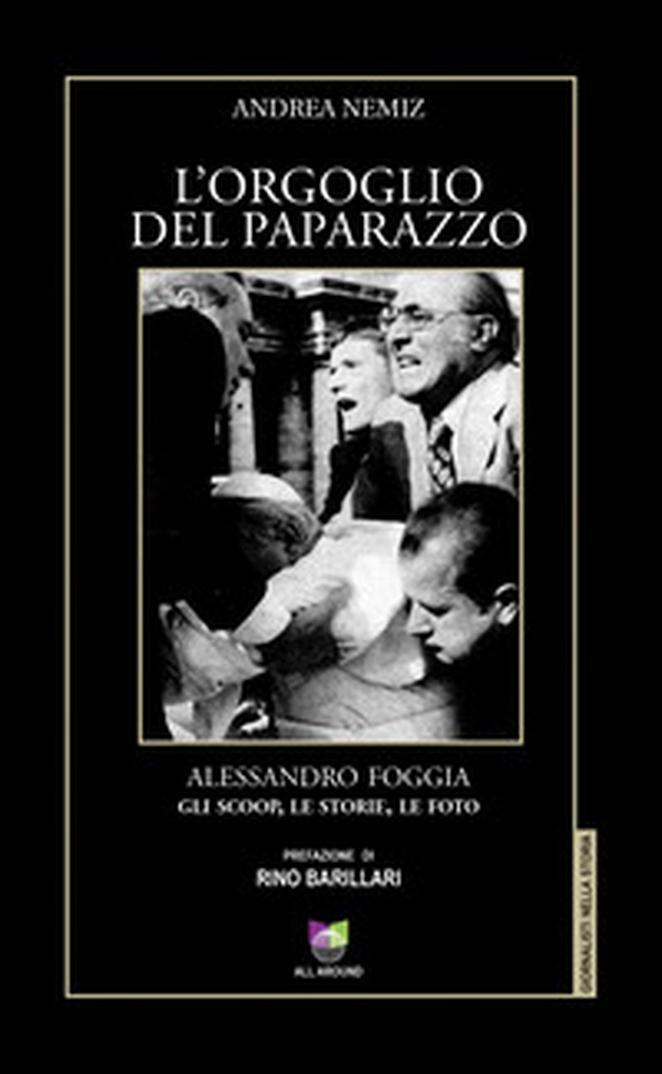 L'orgoglio del paparazzo. Alessandro Foggia, gli scoop, le storie, le foto - Librerie.coop L'orgoglio del paparazzo. Alessandro Foggia, gli scoop, le storie, le foto - Librerie.coop