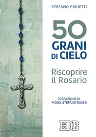 50 grani di cielo. Riscoprire il Rosario - Librerie.coop