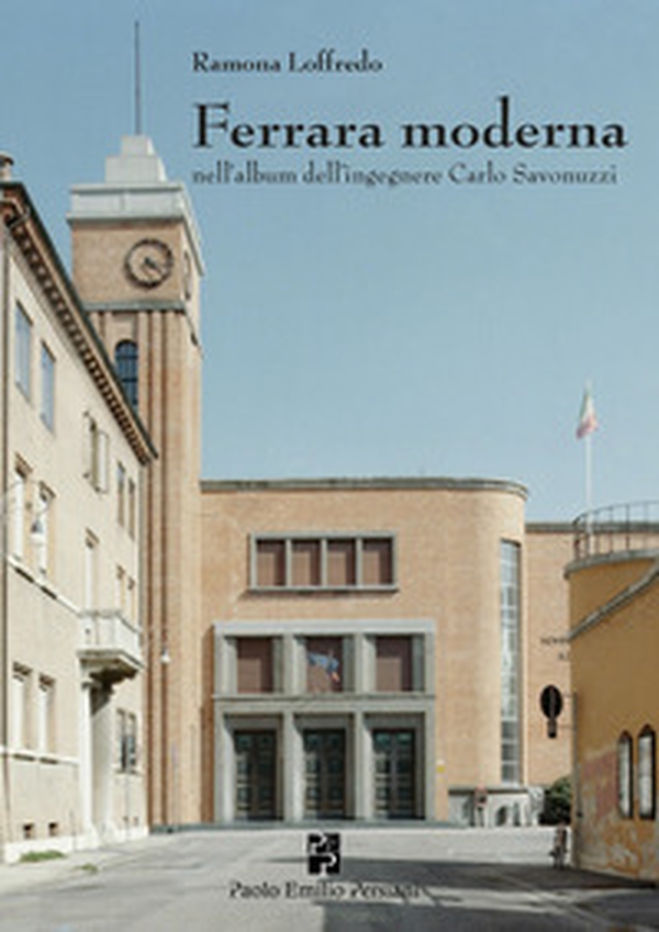 Ferrara moderna nell'album dell'ingegnere Carlo Savonuzzi - Librerie.coop Ferrara moderna nell'album dell'ingegnere Carlo Savonuzzi - Librerie.coop