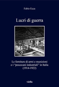 Lucri di guerra. Le forniture di armi e munizioni e i «pescecani industriali» in Italia (1914-1922) - Librerie.coop