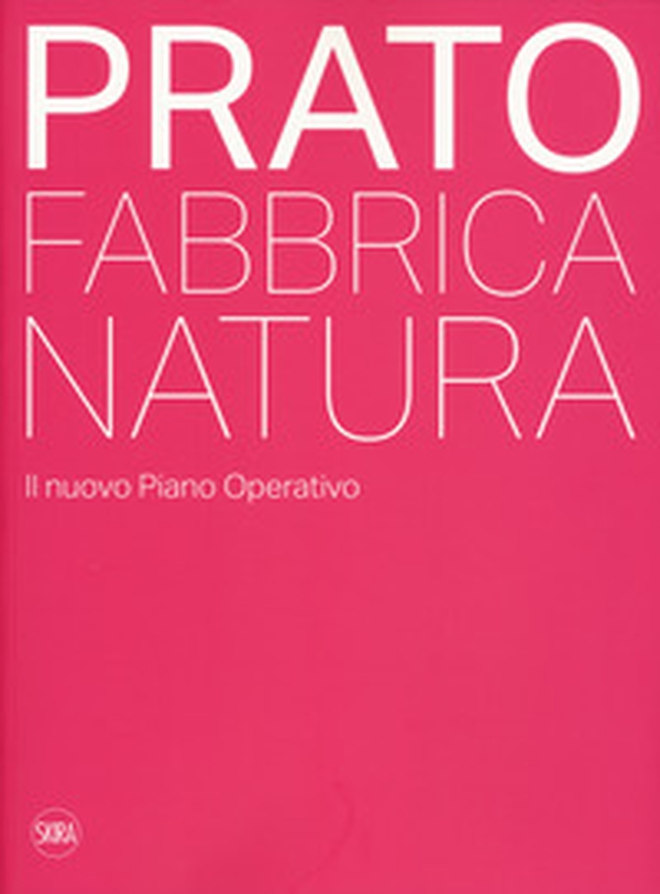 Prato. Fabbrica natura. Il nuovo piano operativo - Librerie.coop Prato. Fabbrica natura. Il nuovo piano operativo - Librerie.coop