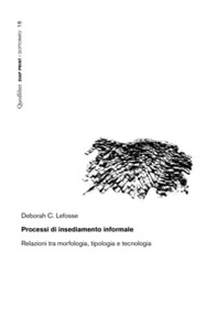 Processi di insediamento informale. Relazioni tra morfologia, tipologia e tecnologia - Librerie.coop