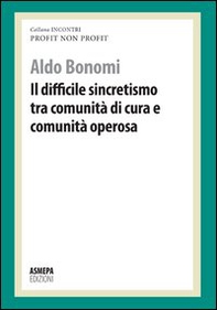 Il difficile sincretismo tra comunità di cura e comunità operosa. Profit, non profit - Librerie.coop Il difficile sincretismo tra comunità di cura e comunità operosa. Profit, non profit - Librerie.coop