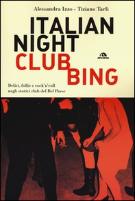 Italian nightclubbing. Deliri, follie e rock'n'roll negli storici club del Bel Paese - Librerie.coop Italian nightclubbing. Deliri, follie e rock'n'roll negli storici club del Bel Paese - Librerie.coop