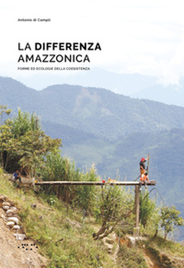 La differenza amazzonica. Forme ed ecologie della coesistenza - Librerie.coop La differenza amazzonica. Forme ed ecologie della coesistenza - Librerie.coop
